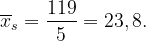 \dpi{120} \overline{x}_s=\frac{119}{5} = 23,8.